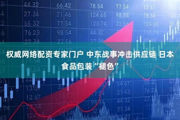 权威网络配资专家门户 中东战事冲击供应链 日本食品包装“褪色”